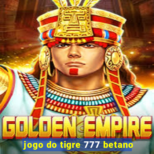 jogo do tigre 777 betano